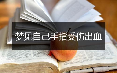 梦见自己手指受伤出血