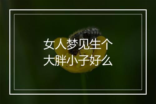 女人梦见生个大胖小子好么