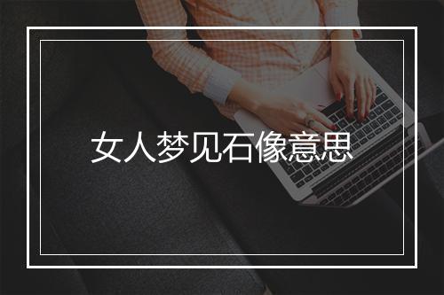 女人梦见石像意思