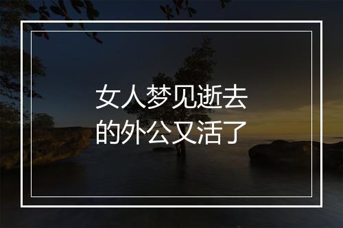 女人梦见逝去的外公又活了