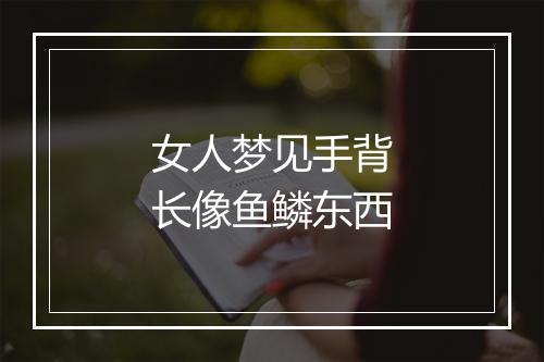 女人梦见手背长像鱼鳞东西