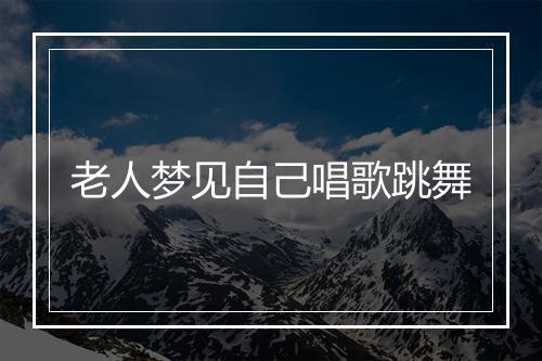 老人梦见自己唱歌跳舞