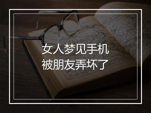 女人梦见手机被朋友弄坏了