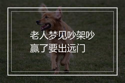 老人梦见吵架吵赢了要出远门