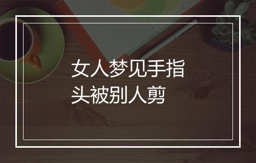 女人梦见手指头被别人剪