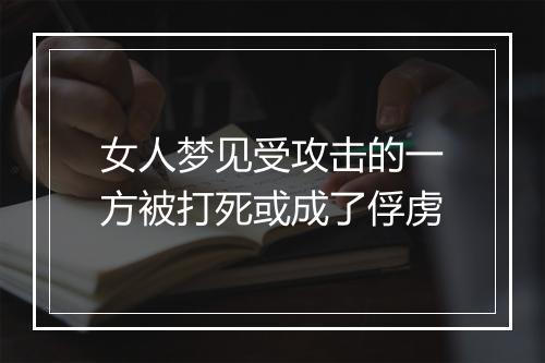 女人梦见受攻击的一方被打死或成了俘虏