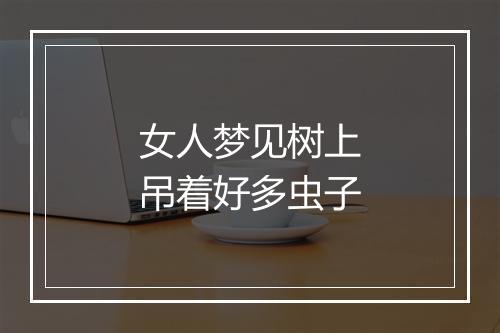 女人梦见树上吊着好多虫子