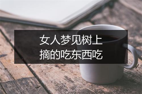 女人梦见树上摘的吃东西吃