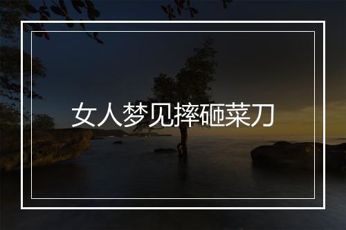 女人梦见摔砸菜刀