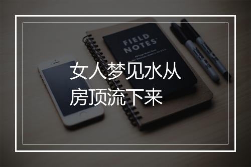 女人梦见水从房顶流下来