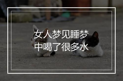 女人梦见睡梦中喝了很多水