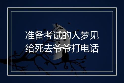 准备考试的人梦见给死去爷爷打电话