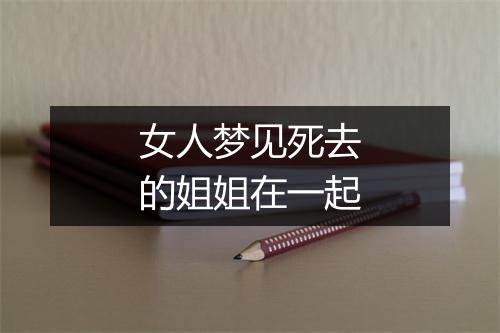 女人梦见死去的姐姐在一起