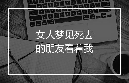 女人梦见死去的朋友看着我