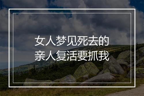 女人梦见死去的亲人复活要抓我