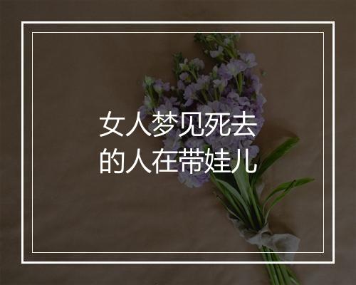 女人梦见死去的人在带娃儿