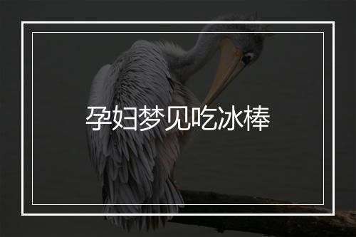 孕妇梦见吃冰棒