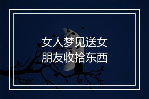 女人梦见送女朋友收拾东西