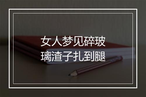 女人梦见碎玻璃渣子扎到腿