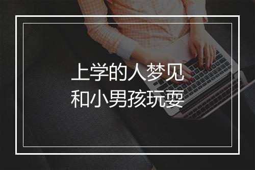 上学的人梦见和小男孩玩耍