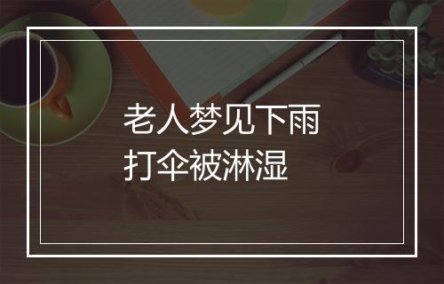 老人梦见下雨打伞被淋湿