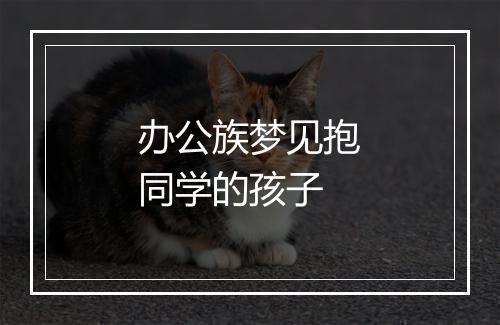 办公族梦见抱同学的孩子