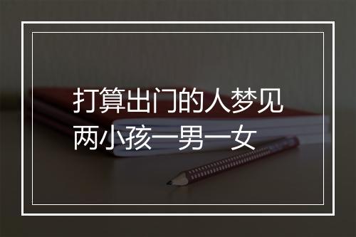 打算出门的人梦见两小孩一男一女