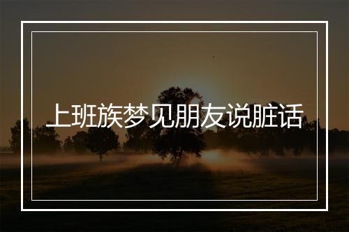 上班族梦见朋友说脏话