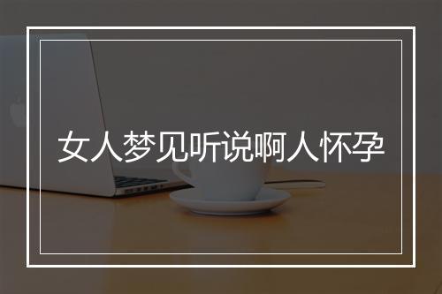 女人梦见听说啊人怀孕