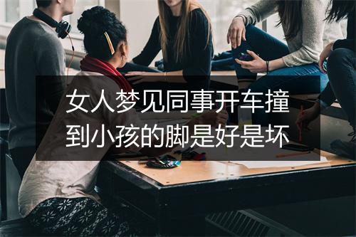 女人梦见同事开车撞到小孩的脚是好是坏