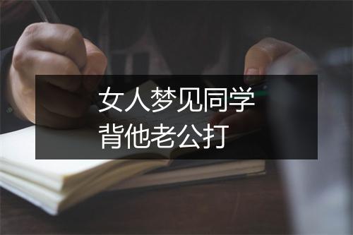 女人梦见同学背他老公打