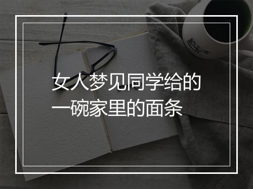 女人梦见同学给的一碗家里的面条