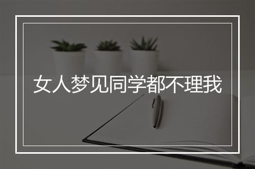 女人梦见同学都不理我