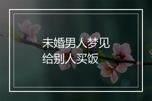 未婚男人梦见给别人买饭