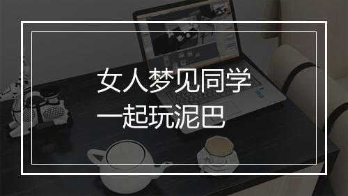 女人梦见同学一起玩泥巴