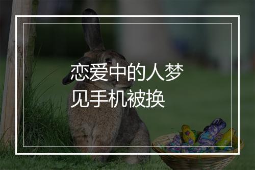 恋爱中的人梦见手机被换