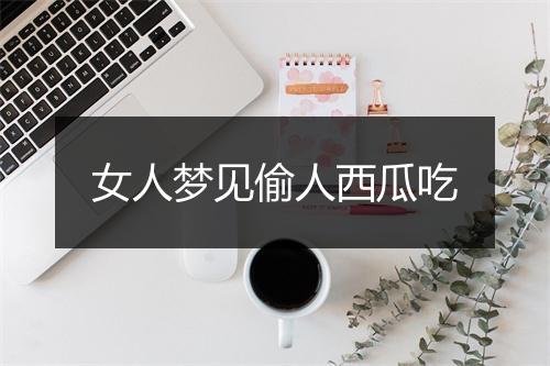 女人梦见偷人西瓜吃