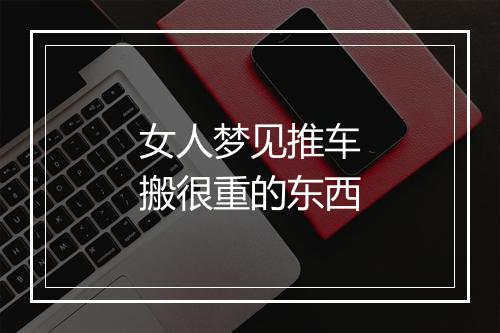 女人梦见推车搬很重的东西