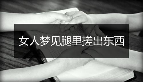 女人梦见腿里搓出东西