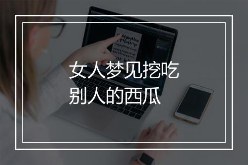 女人梦见挖吃别人的西瓜