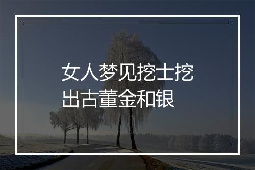 女人梦见挖士挖出古董金和银