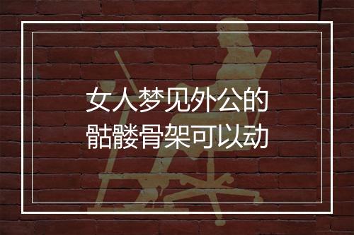 女人梦见外公的骷髅骨架可以动