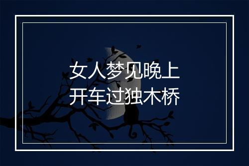 女人梦见晚上开车过独木桥