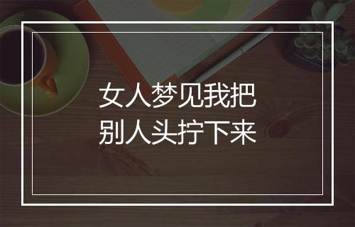 女人梦见我把别人头拧下来