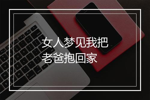 女人梦见我把老爸抱回家