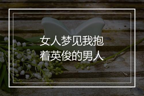 女人梦见我抱着英俊的男人