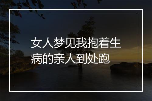 女人梦见我抱着生病的亲人到处跑