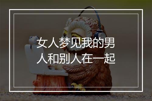 女人梦见我的男人和别人在一起