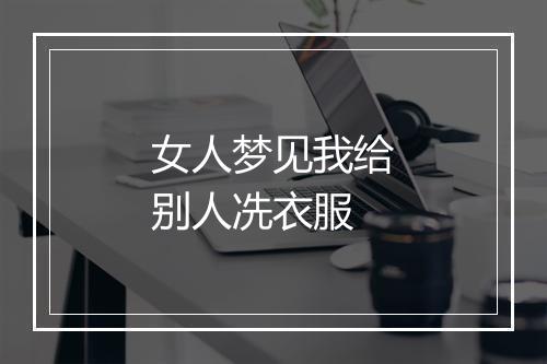 女人梦见我给别人冼衣服