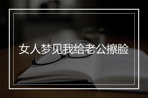 女人梦见我给老公擦脸